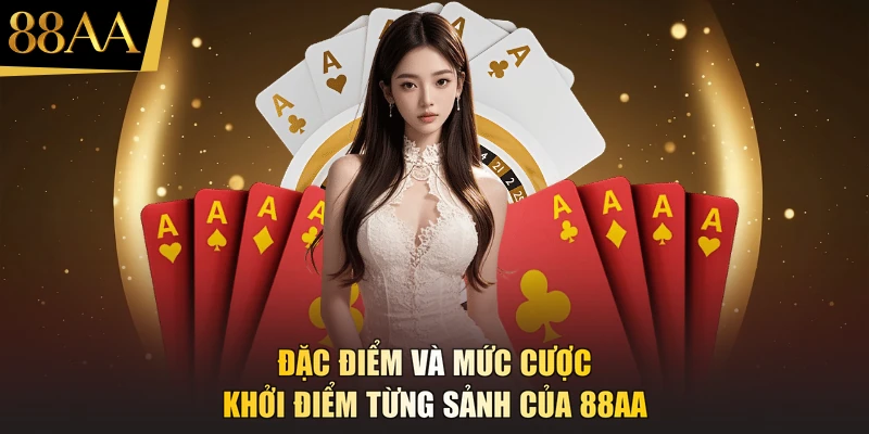 Đặc điểm và mức cược khởi điểm từng sảnh của 88AA